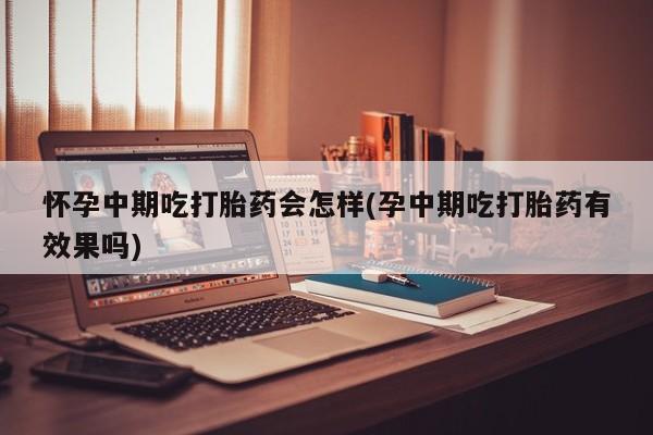 打胎药/堕胎药专卖微信怀孕中期吃打胎药会怎样(孕中期吃打胎药有效果吗)