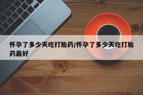 打胎药/堕胎药专卖微信怀孕了多少天吃打胎药/怀孕了多少天吃打胎药最好