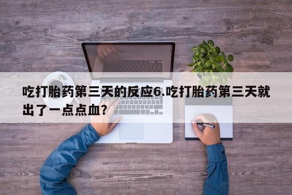 打胎药/堕胎药专卖微信吃打胎药第三天的反应6.吃打胎药第三天就出了一点点血？