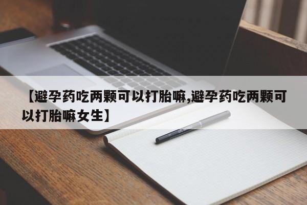 打胎药/堕胎药专卖微信【避孕药吃两颗可以打胎嘛,避孕药吃两颗可以打胎嘛女生】