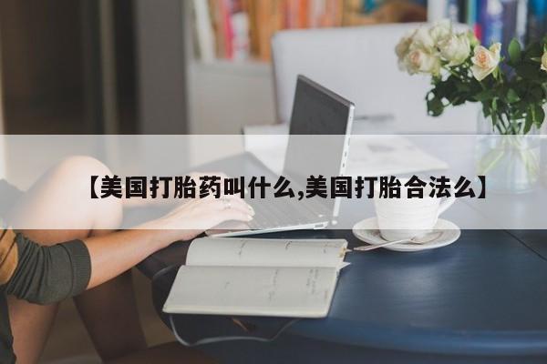 打胎药/堕胎药专卖微信【美国打胎药叫什么,美国打胎合法么】