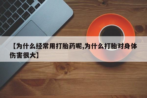 打胎药/堕胎药专卖微信【为什么经常用打胎药呢,为什么打胎对身体伤害很大】