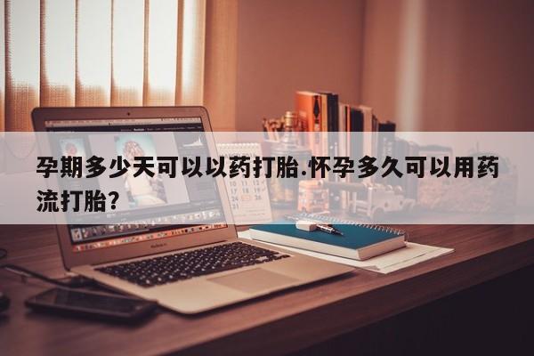 打胎药/堕胎药专卖微信孕期多少天可以以药打胎.怀孕多久可以用药流打胎？