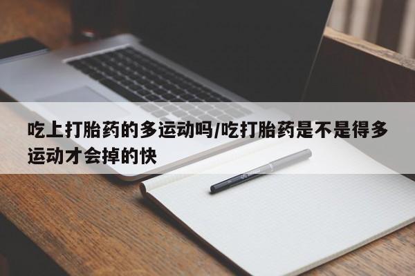 打胎药/堕胎药专卖微信吃上打胎药的多运动吗/吃打胎药是不是得多运动才会掉的快