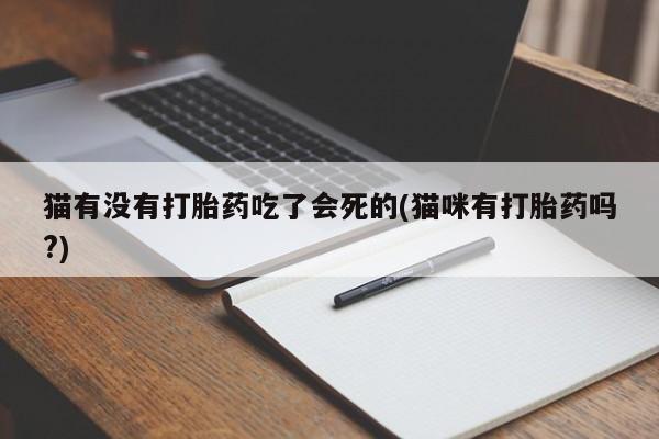 打胎药/堕胎药专卖微信猫有没有打胎药吃了会死的(猫咪有打胎药吗?)