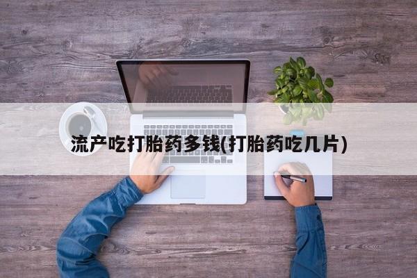 打胎药/堕胎药专卖微信流产吃打胎药多钱(打胎药吃几片)