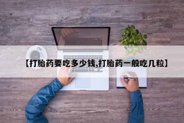 打胎药/堕胎药专卖微信【打胎药要吃多少钱,打胎药一般吃几粒】