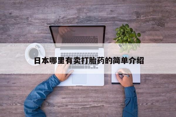打胎药/堕胎药专卖微信日本哪里有卖打胎药的简单介绍