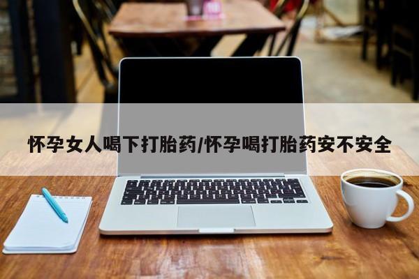 打胎药/堕胎药专卖微信怀孕女人喝下打胎药/怀孕喝打胎药安不安全