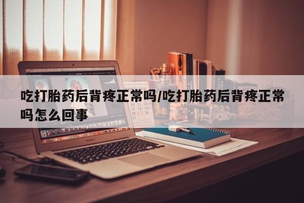 打胎药/堕胎药专卖微信吃打胎药后背疼正常吗/吃打胎药后背疼正常吗怎么回事