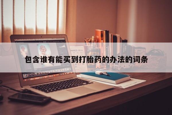 打胎药/堕胎药专卖微信包含谁有能买到打胎药的办法的词条