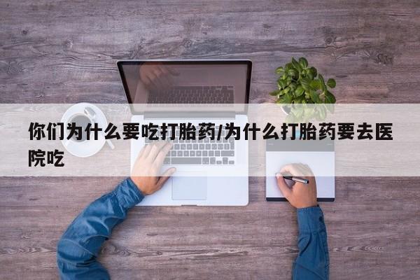 打胎药/堕胎药专卖微信你们为什么要吃打胎药/为什么打胎药要去医院吃