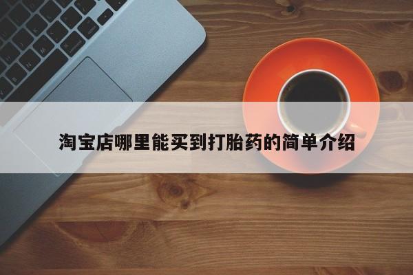 打胎药/堕胎药专卖微信淘宝店哪里能买到打胎药的简单介绍